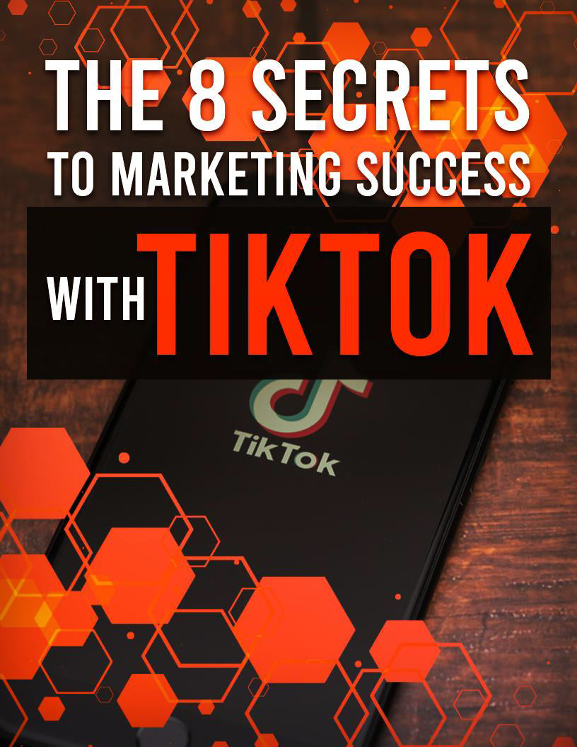 THE 8 SECRETS TO MARKETING SUCCESS WITH TIK TOK
