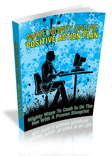 Make Money Online Positive Action Plan - Mighty Ways to Cash in on The Net with a Proven Blueprint.