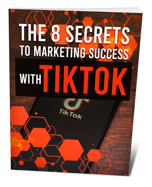 THE 8 SECRETS TO MARKETING SUCCESS WITH TIK TOK